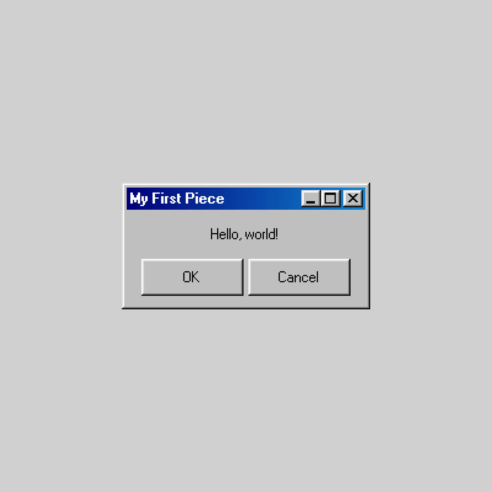 A window with the title "My First Piece." There is a minimize, maximize, and close button. In the window is the text "Hello, world!" centered and two buttons beneath. They are labeled "OK" and "Cancel"